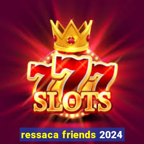 ressaca friends 2024